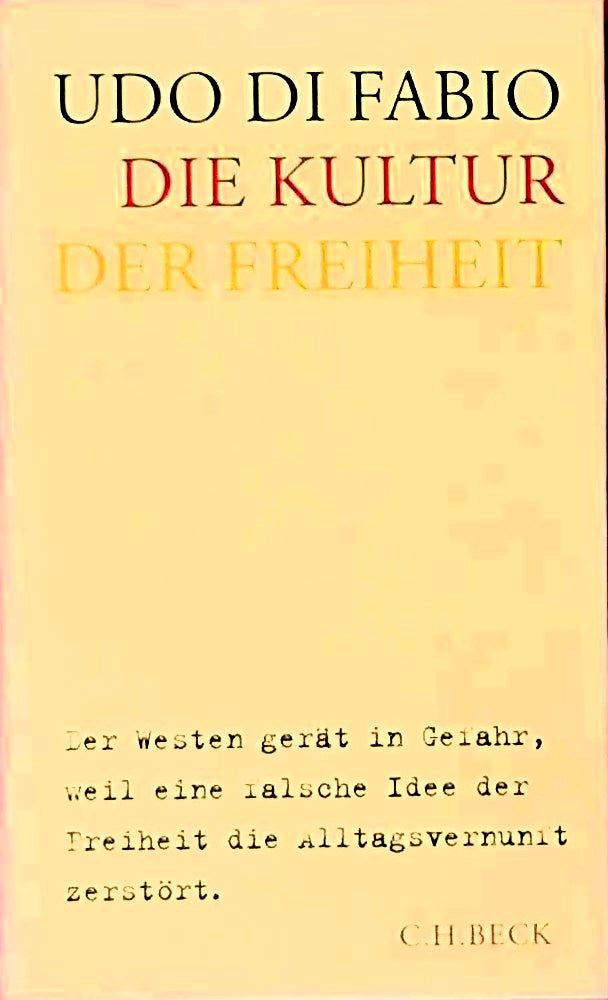 Die Kultur der Freiheit: Der Westen gerät in Gefahr  weil eine falsche Idee der Freiheit die Alltagsvernunft zerstört