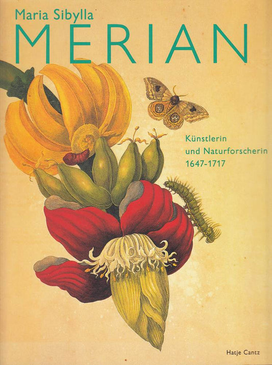 Maria Sibylla Merian 1647-1717: Künstlerin und Naturforscherin