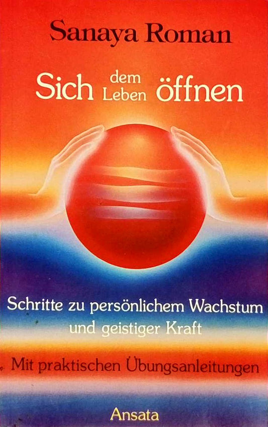 Sich dem Leben öffnen. Schritte zu persönlichem Wachstum und geistiger Kraft