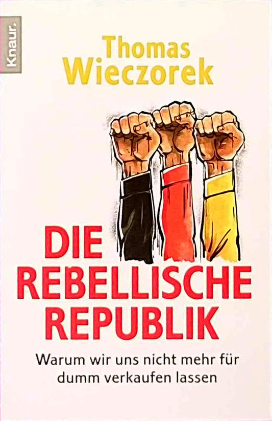 Die rebellische Republik: Warum wir uns nicht mehr für dumm verkaufen lassen