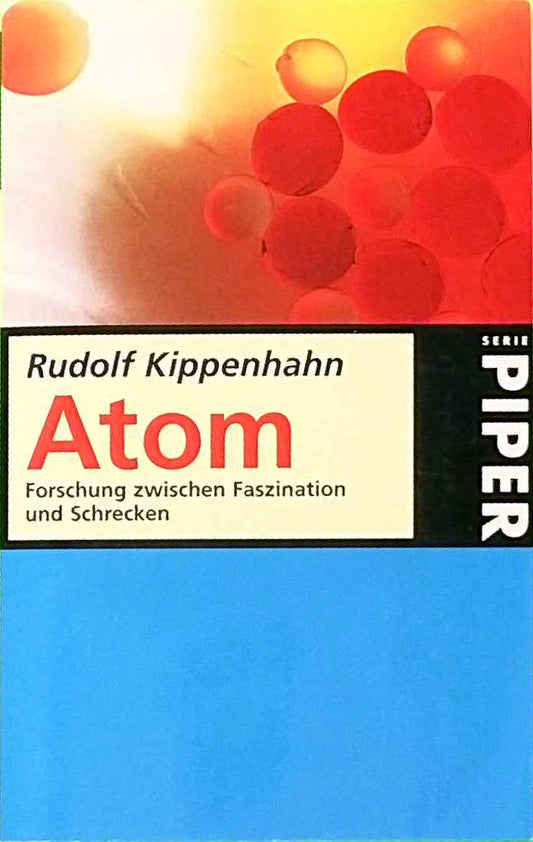 Atom: Forschung zwischen Faszination und Schrecken (Piper Taschenbuch)