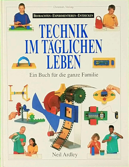 Technik im täglichen Leben. Beobachten. Experimentieren. Entdecken: Ein Buch für die ganze Familie
