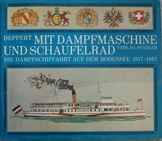 Mit Dampfmaschine und Schaufelrad. Die Dampfschiffahrt auf dem Bodensee 1817-1967