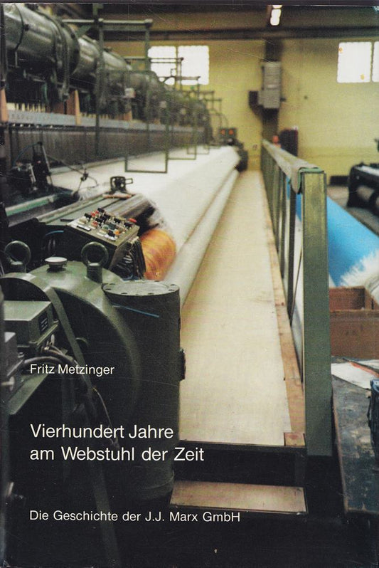 Vierhundert Jahre am Webstuhl der Zeit Die Geschichte d. J. J. Marx GmbH.