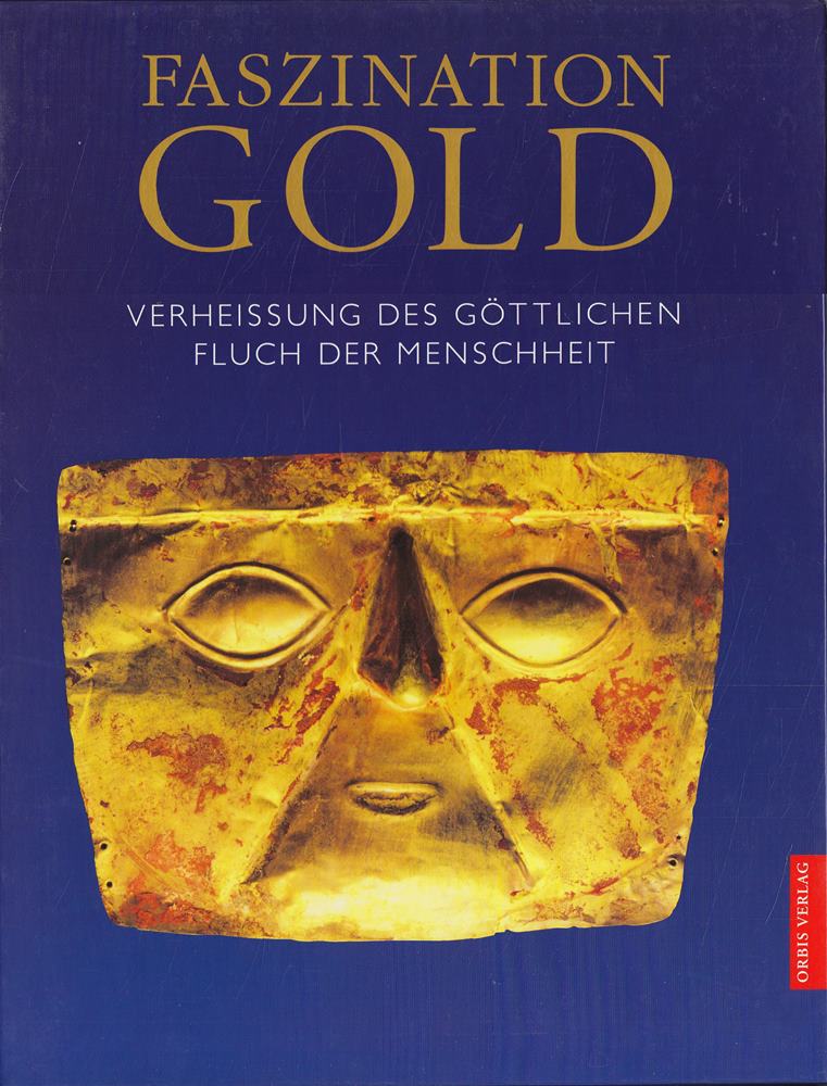 Faszination Gold. Verheissung des Göttlichen. Fluch der Menschheit
