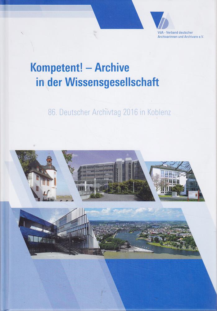 Kompetent! - Archive in der Wissensgesellschaft - 86. Deutsche Archivtag 2016 in Koblenz