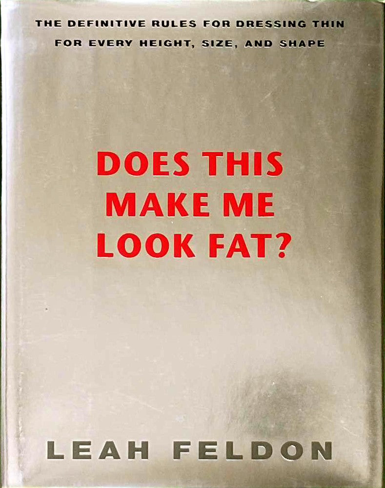 Does This Make Me Look Fat: The Definitive Rules for Dressing Thin for Every Height  Size  and Shape