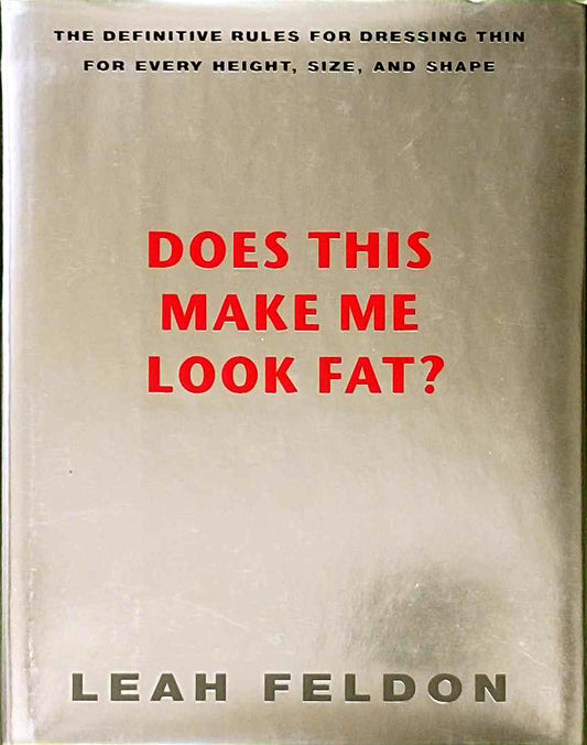Does This Make Me Look Fat: The Definitive Rules for Dressing Thin for Every Height  Size  and Shape