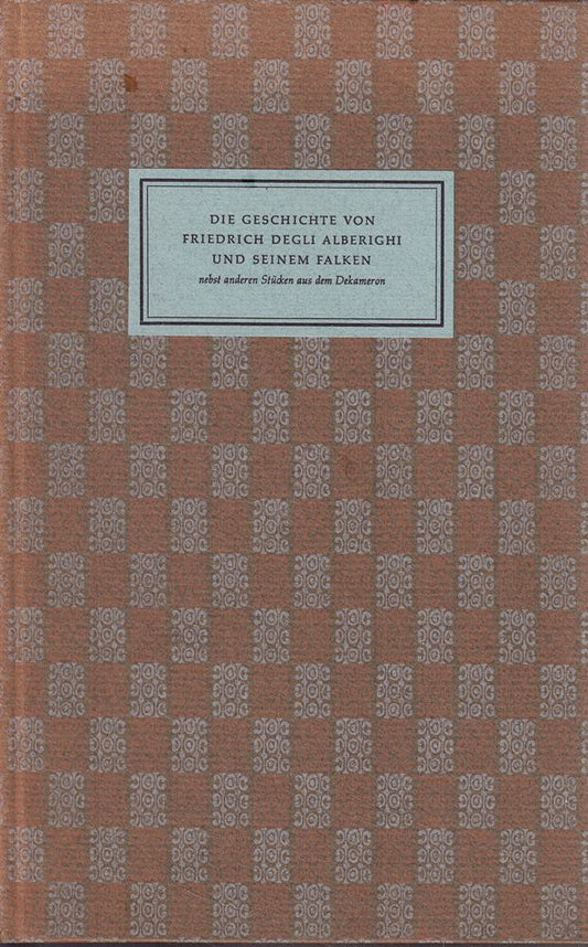 Die Geschichte von Friedrich degli Alberighi und seinem Falken. Nebst anderen berühmten Stücken aus dem Dekameron