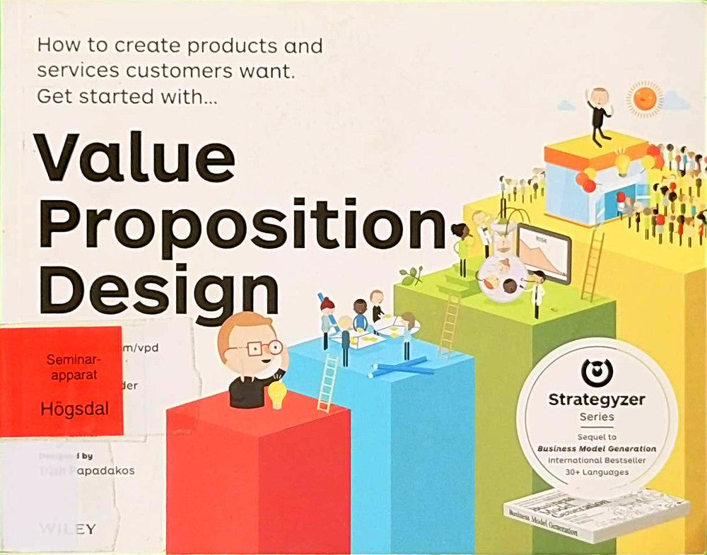 Value Proposition Design: How to Create Products and Services Customers Want (The Strategyzer Series)