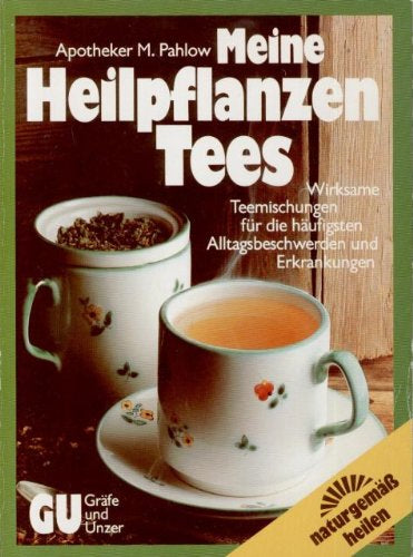 Meine Heilpflanzen-Tees. Wirksame Tee-Mischungen für die häufigsten Alltagsbeschwerden und Erkrankungen
