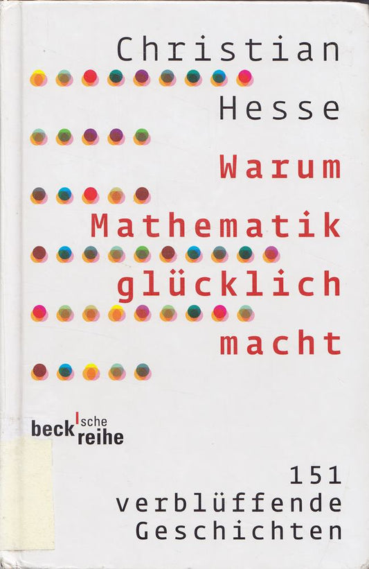 Warum Mathematik glücklich macht - 151 verblüffende Geschichten