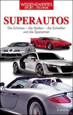 Superautos: Die Schönen - die Starken - die Schnellen und die Sparsamen: Die Schönsten. Die Stärksten. Die Schnellsten