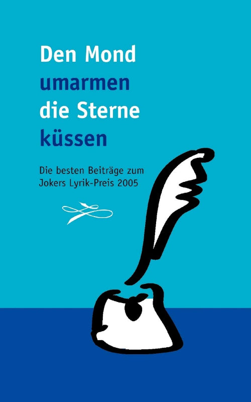 Den Mond umarmen die Sterne küssen: Die besten Beiträge zum Jokers Lyrik-Preis 2005