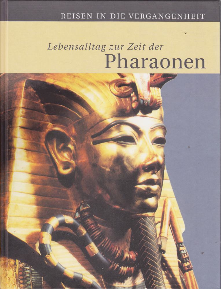 Reisen in Die Vergangenheit Lebensaltag zur Zeit der Pharaonen
