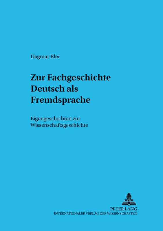 Zur Fachgeschichte Deutsch als Fremdsprache: Eigengeschichten zur Wissenschaftsgeschichte (DaZ und DaF in der Diskussion  Band 6)