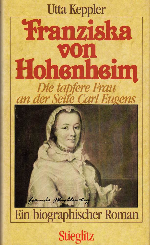 Franziska von Hohenheim. Die tapfere Frau an der Seite Carl Eugens. Ein biograph. Roman.