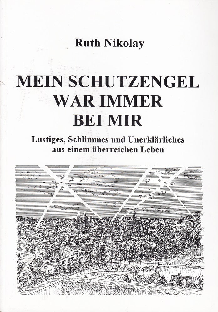 Mein Schutzengel war immer bei mir: Lustiges  Schlimmes und Unerklärliches aus einem überreichen Leben