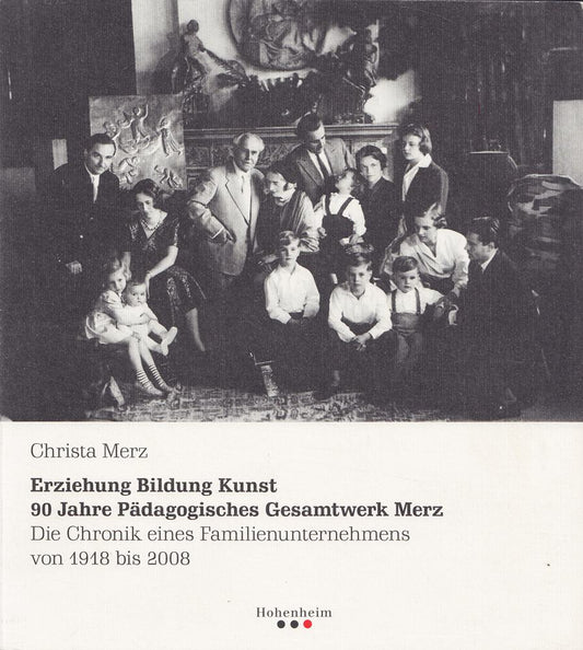 Erziehung Bildung Kunst. 90 Jahre Pädagogisches Gesamtwerk Merz: Die Chronik eines Familienunternehmens von 1918 bis 2008 by Christa Merz (2008-11-14)