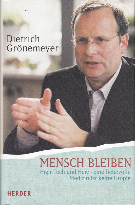 Mensch bleiben. High Tech und Herz - eine liebevolle Medizin ist keine Utopie