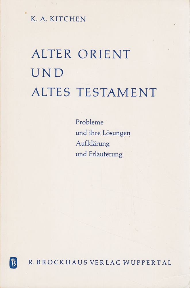 Alter Orient und Altes Testament  Probleme und ihre Lösungen  Aufklärung und Erläuterung [von K. A. Kitchen] 