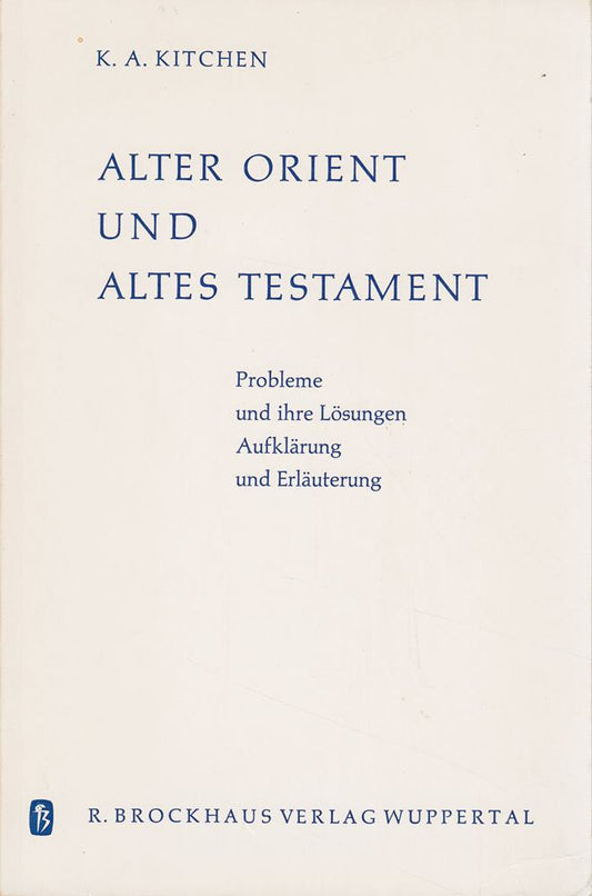 Alter Orient und Altes Testament  Probleme und ihre Lösungen  Aufklärung und Erläuterung [von K. A. Kitchen] 