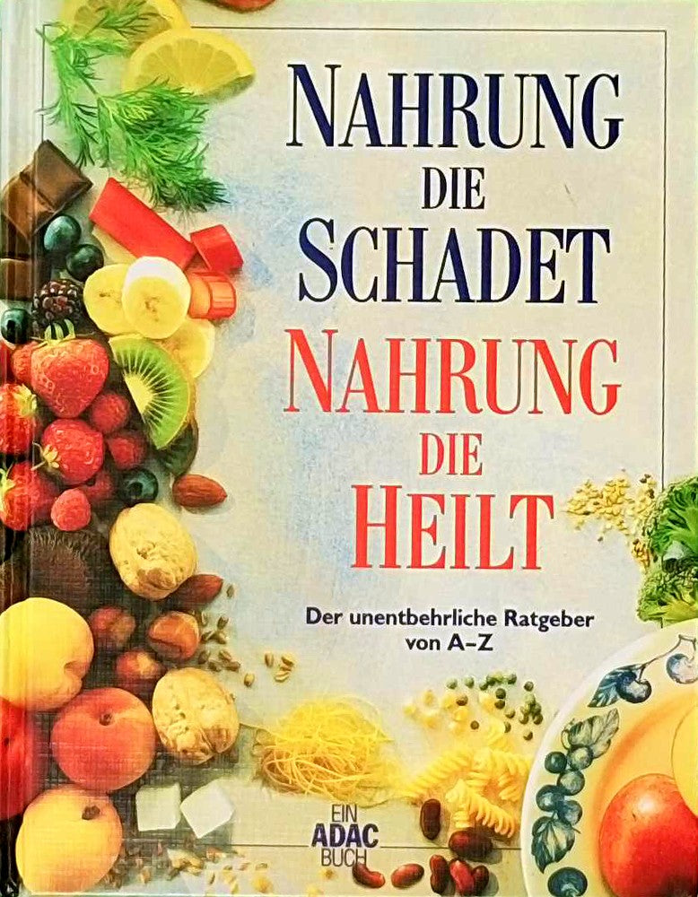 Nahrung  die schadet - Nahrung  die heilt: Der unentbehrliche Ratgeber von A - Z