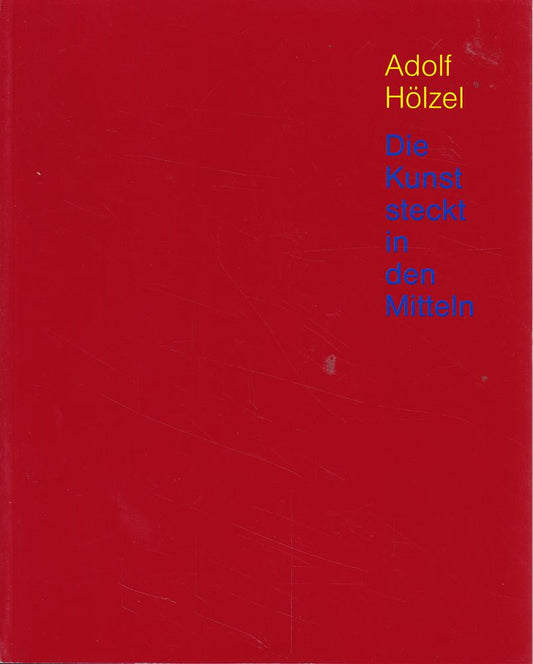 Adolf Hölzel. Die Kunst steckt in den Mitteln: Nachdruck von zwei Aufsätzen aus dem Katalog 'Adolf Hölzel  die Kunst steckt in den Mitteln' zur ... vom 15. Oktober 1986 bis 18. Januar 1987