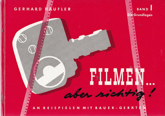 Filmen... aber richtig! Band 1 - Die Grundlagen. An Beispielen mit Bauer-Geräten