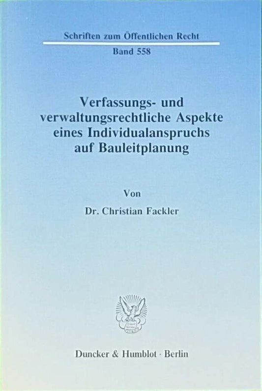 Verfassungs- und verwaltungsrechtliche Aspekte eines Individualanspruchs auf Bauleitplanung.: Dissertationsschrift (Schriften zum Öffentlichen Recht  Band 558)