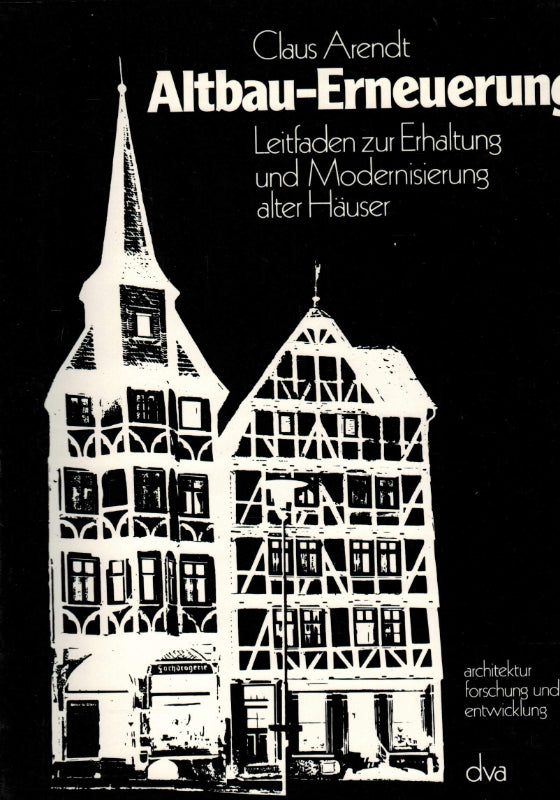 Altbau-Erneuerung. Leitfaden zur Erhaltung und Modernisierung alter Häuser (Reihe 'Architektur Forschung und Entwicklung)