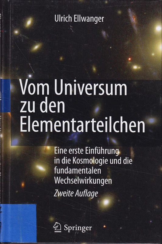 Vom Universum zu den Elementarteilchen: Eine erste Einführung in die Kosmologie und die fundamentalen Wechselwirkungen