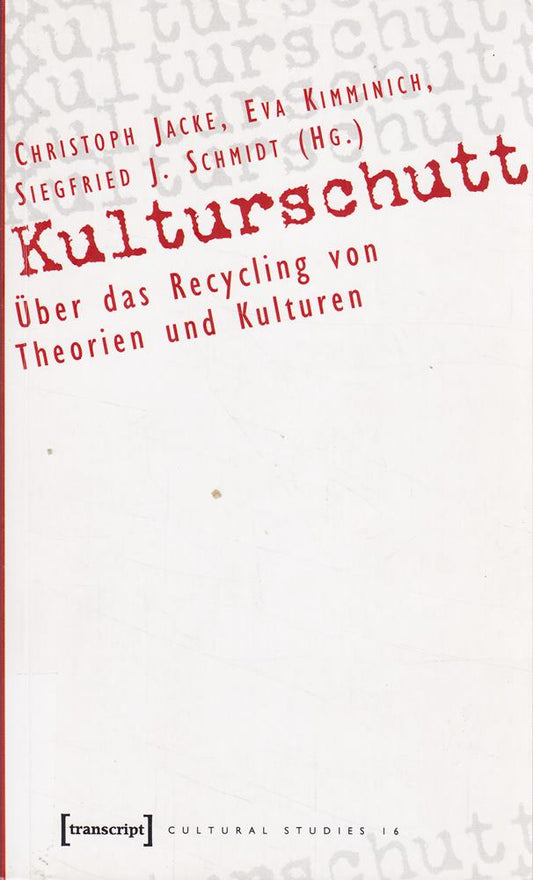 Kulturschutt: Über das Recycling von Theorien und Kulturen (Cultural Studies)