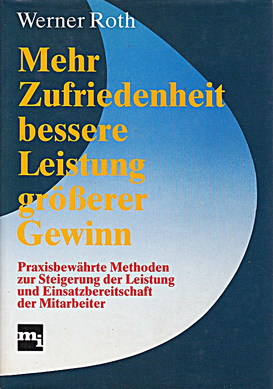 Mehr Zufriedenheit - bessere Leistung - größerer Gewinn Praxisbewährte Methoden zur Steigerung der Leistung und Einsatzbereitschaft der Mitarbeiter