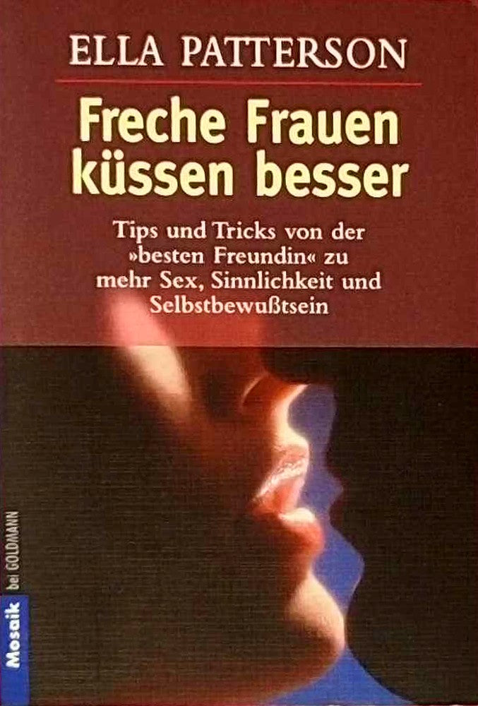 Freche Frauen küssen besser. Tips und Tricks von der 'besten' Freundin zu mehr Sex  Sinnlichkeit und Selbstbewusstsein