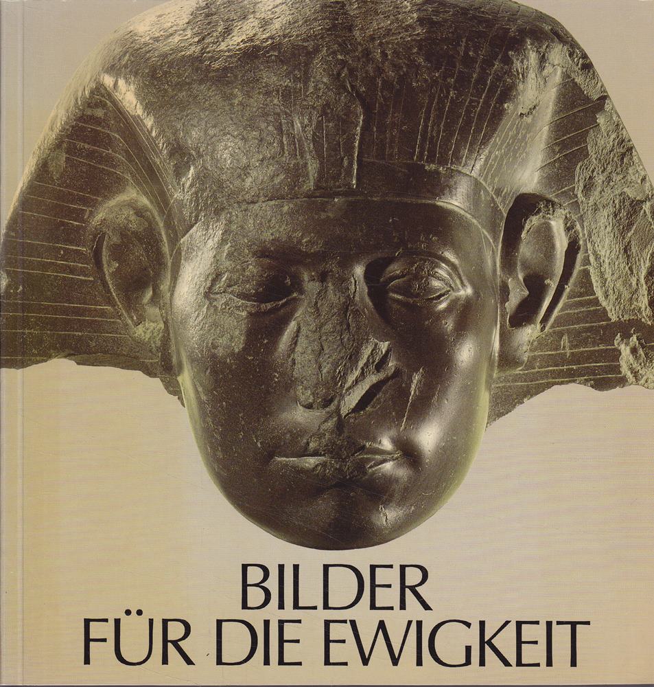 Bilder für die Ewigkeit. 3000 Jahre ägyptische Kunst. Konstanz  Konzil  25. März - 23. Mai 1983. Von Wilfried Seipel.