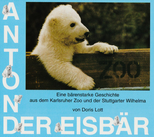 Anton der Eisbär: Eine bärenstarke Geschichte aus dem Karlsruher Zoo und der Stuttgarter Wilhelma