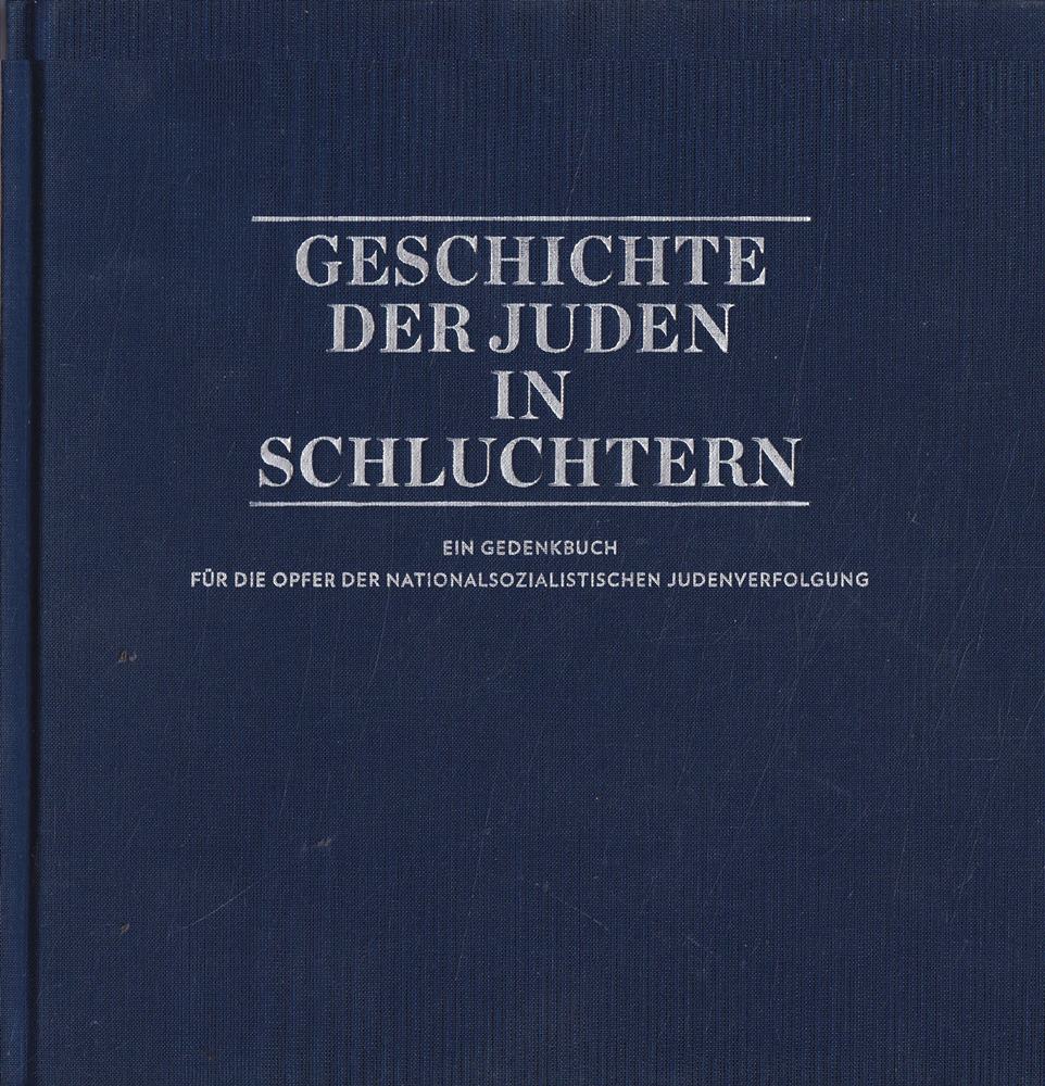 Geschichte der Juden in Schluchtern - Ein Gedenkbuch für die Opfer der Nationalsozialistischen Judenverfolgung