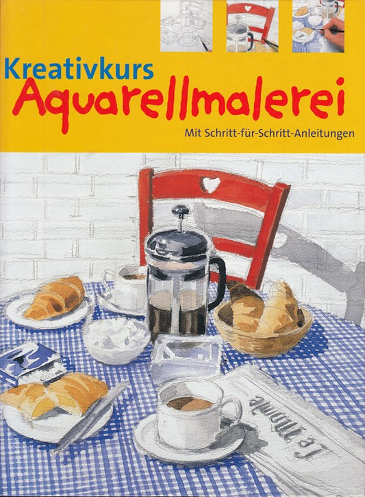 Kreativkurs Aquarellmalerei. Mit Schritt-für-Schritt Anleitungen