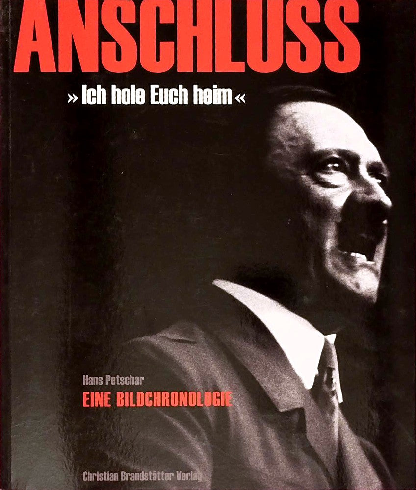 Anschluss: 'Ich hole euch heim': 'Ich hole euch heim'. Eine Bildchronologie. Der 'Anschluss' Österreichs an das Deutsche Reich. Fotografie und Wochenschau im Dienst der NS-Propaganda