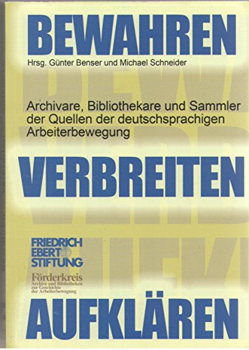 'Bewahren - Verbreiten - Aufklären' : Archivare  Bibliothekare und Sammler der Quellen der deutschsprachigen Arbeiterbewegung