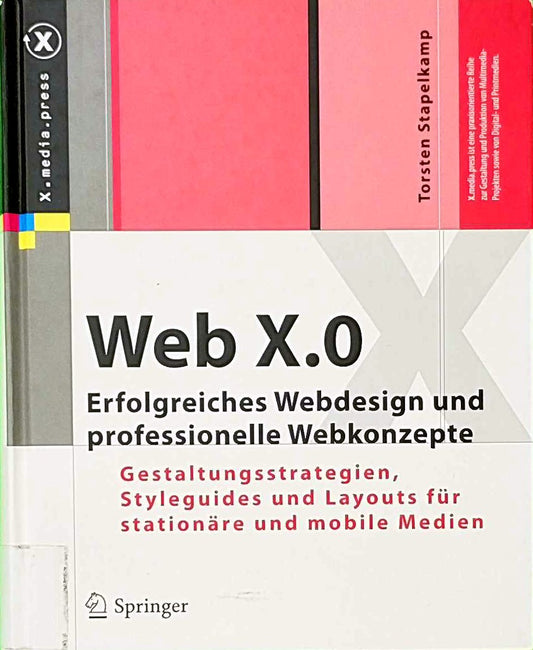 Web X.0: Erfolgreiches Webdesign und professionelle Webkonzepte. Gestaltungsstrategien  Styleguides und Layouts für stationäre und mobile Medien (X.media.press)