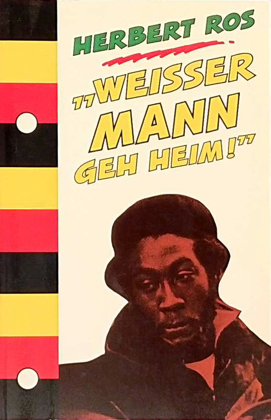 Weisser Mann  geh heim - Missionsarbeit unter den Iteso und Langi in Uganda von 1966 bis 1986.