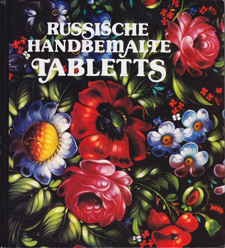 Russische handbemalte Tabletts [verf. u. zsgest. von Irina Krapiwina. Fotos von Igor Nikolajew. Aus d. Russ. übertr. von Juri Stschegolichin]