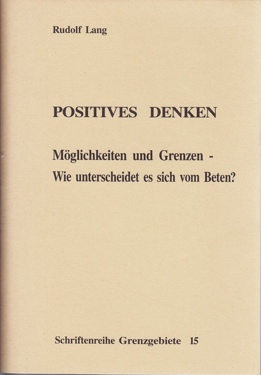 Positives Denken - Möglichkeiten und Grenzen - Wie unterscheidet es sich vom Beten?