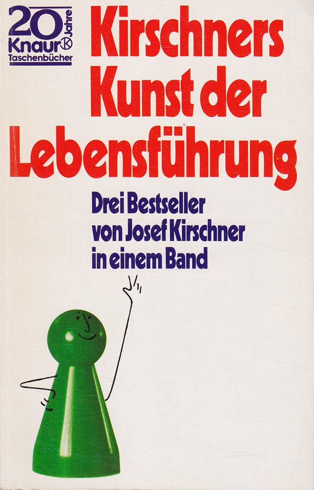 Kirschners Kunst der Lebensführung  drei Bestseller von Josef Kirschner: Die Kunst ein Egoist zu sei