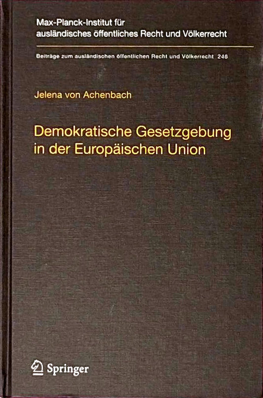 Demokratische Gesetzgebung in der Europäischen Union: Theorie und Praxis der dualen Legitimationsstruktur europäischer Hoheitsgewalt (Beiträge zum ... Recht und Völkerrecht  248  Band 248)