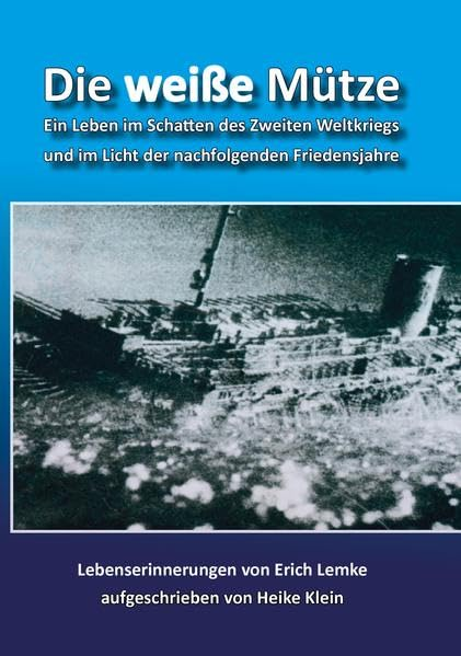 Die weiße Mütze: Ein Leben im Schatten des Zweiten Weltkriegs und im Licht der nachfolgenden Friedensjahre: Ein Leben im Schatten des Zweiten ... Friedensjahre. Lebenserinnerungen