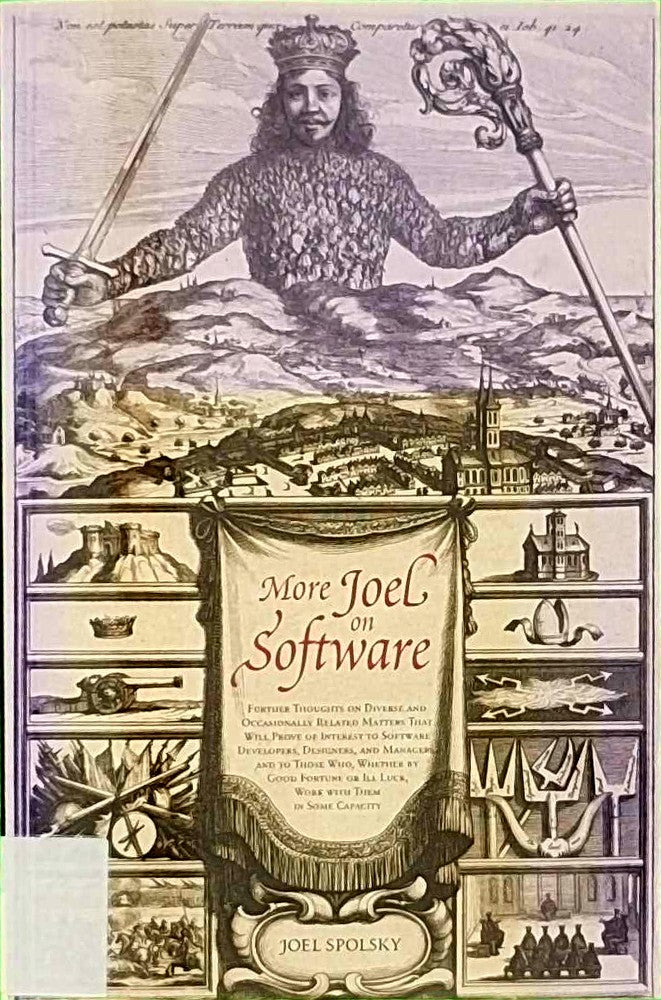 More Joel on Software: Further Thoughts on Diverse and Occasionally Related Matters That Will Prove of Interest to Software Developers  Designers  and ... or Ill Luck  Work with Them in Some Capacity