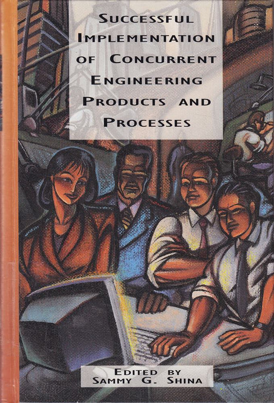 The Successful Implementation of Concurrent Engineering Products and Processes